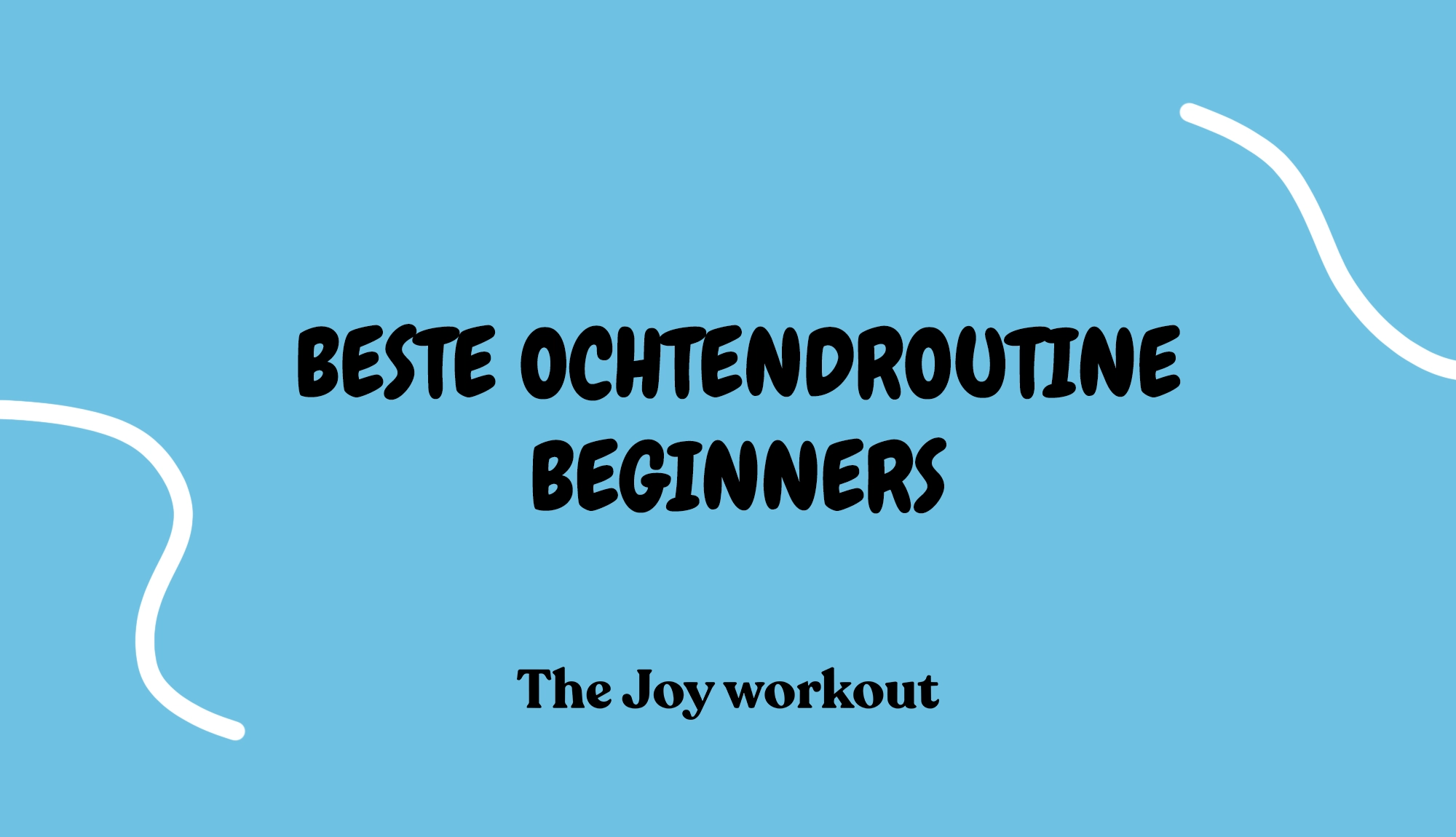 Beste ochtendroutine voor beginners - The Joy workout copy