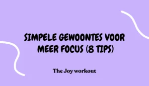 Simpele gewoontes voor meer focus (8 tips) - The Joy workout