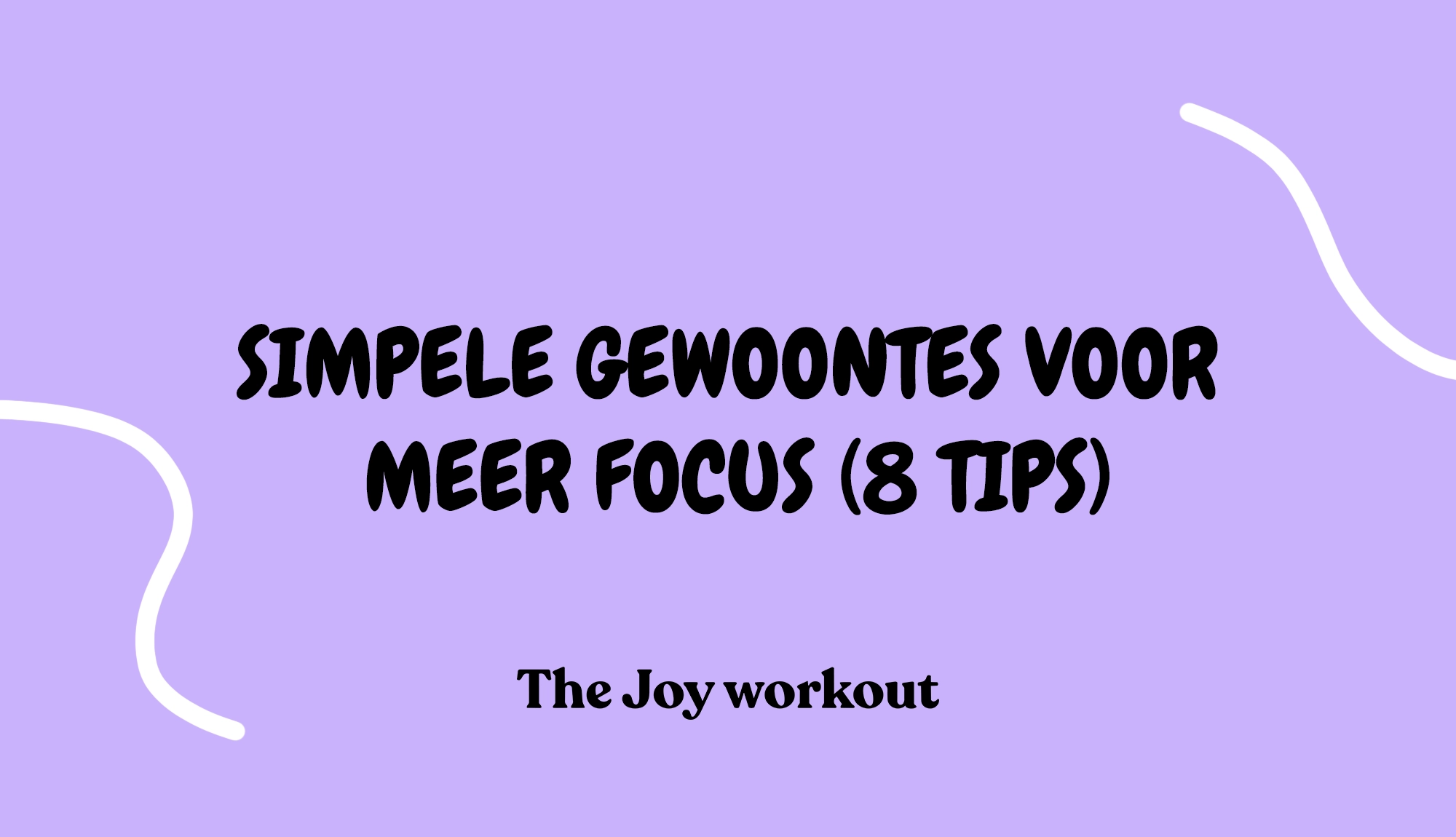 Simpele gewoontes voor meer focus (8 tips) - The Joy workout