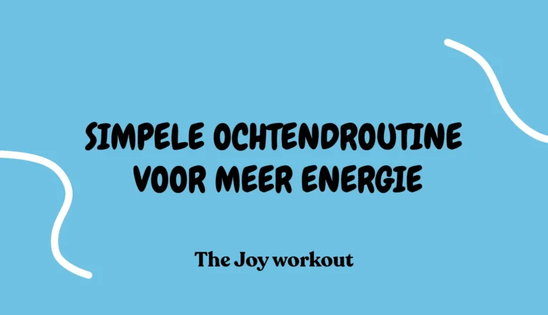Simpele ochtendroutine voor meer energie - The Joy workout