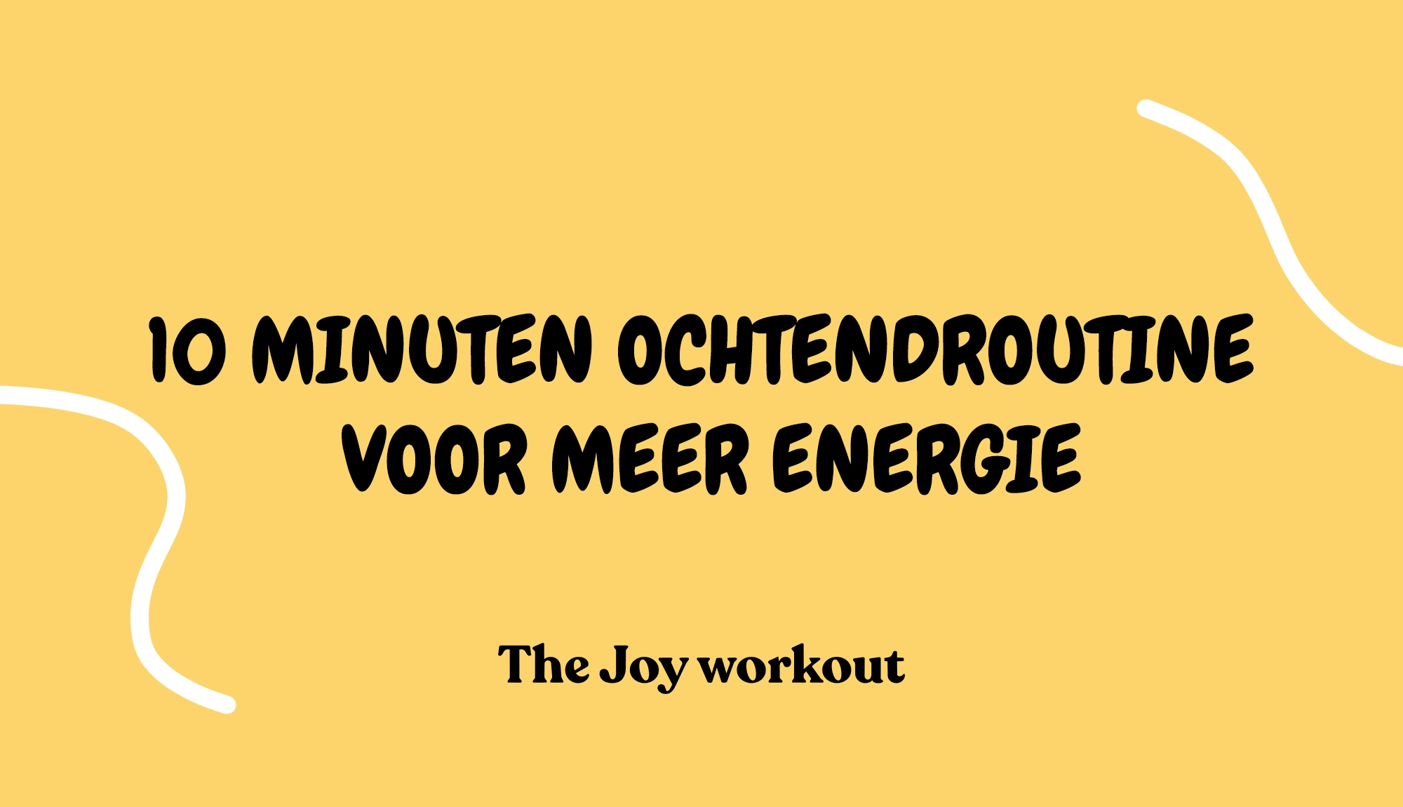 10 minuten ochtendroutine voor meer energie - The Joy workout