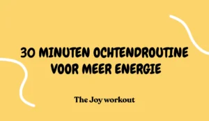 30 minuten ochtendroutine voor meer energie - The Joy workout