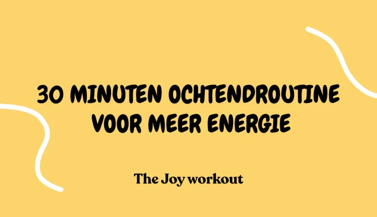 30 minuten ochtendroutine voor meer energie - The Joy workout