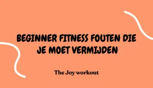 Beginner fitness fouten die je moet vermijden- The Joy workout