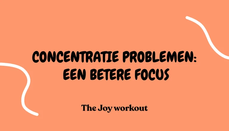 Concentratie problemen- Oorzaken en oplossingen voor een betere focus - The Joy workout