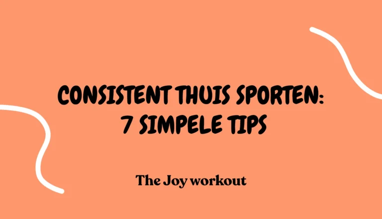 Consistent thuis sporten- 7 simpele tips - The Joy workout