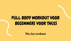 Full body workout voor beginners thuis - The Joy workout