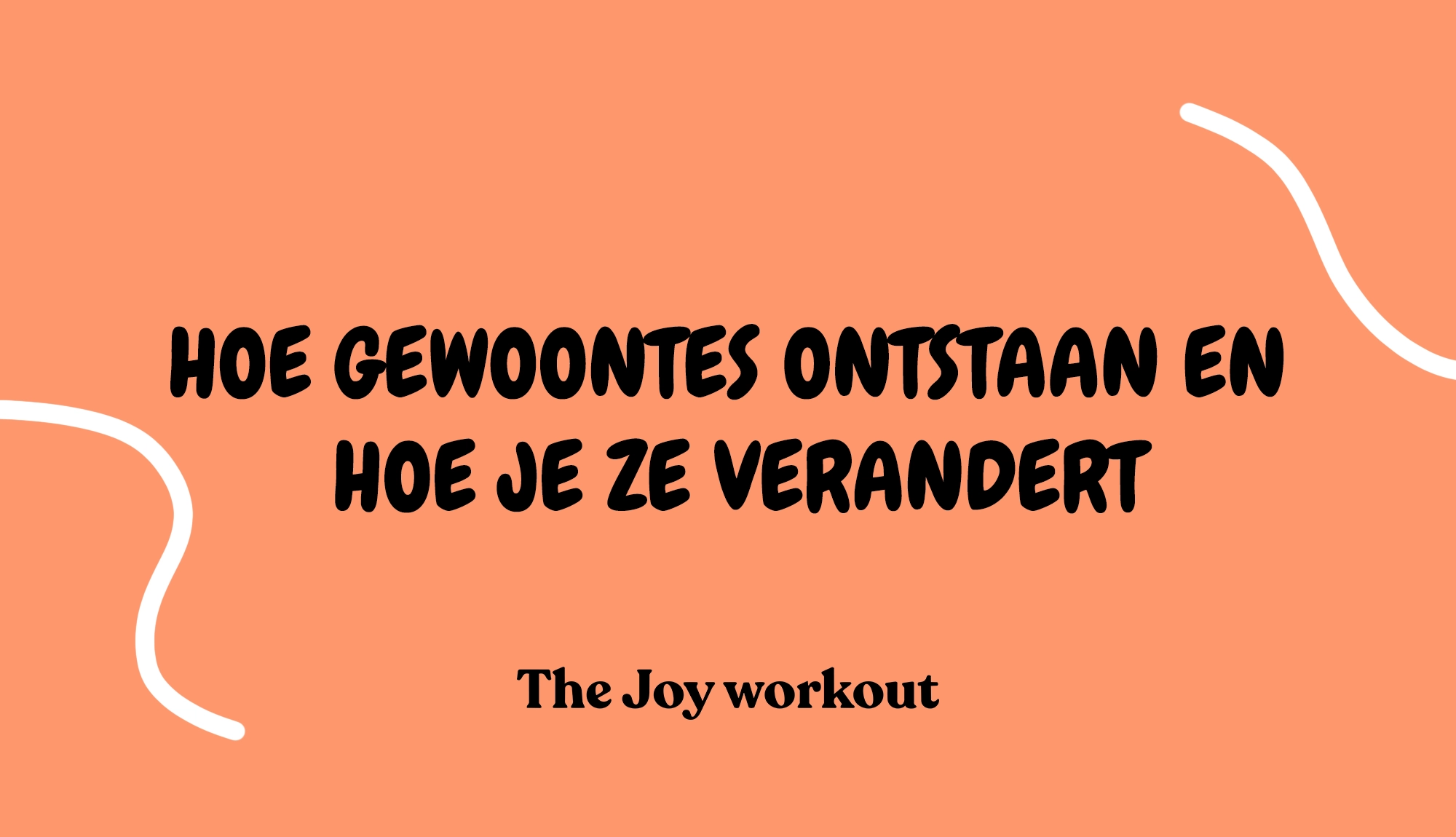 Hoe gewoontes ontstaan en hoe je ze verandert - The Joy workout