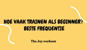 Hoe vaak trainen als beginner? Beste frequentie - The Joy workout