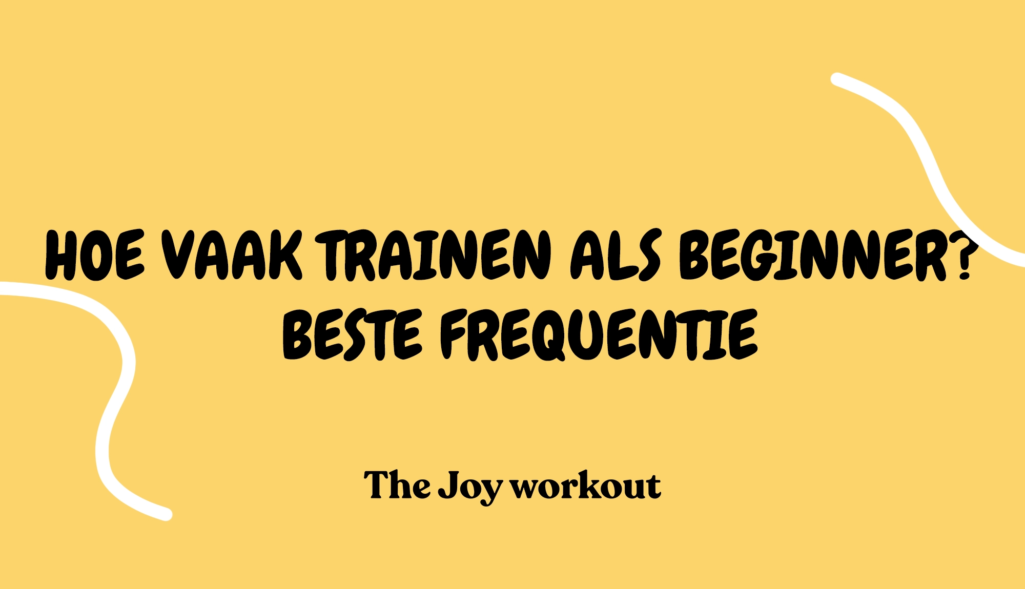 Hoe vaak trainen als beginner? Beste frequentie - The Joy workout