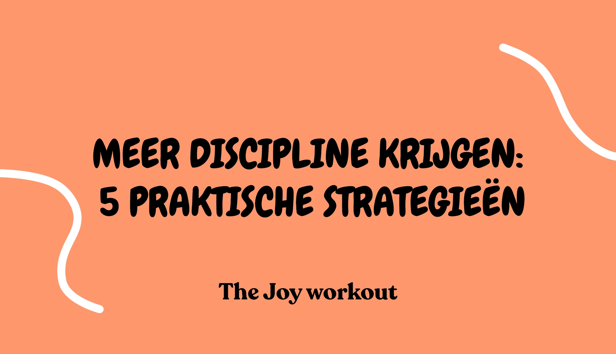 Meer discipline krijgen- 5 praktische strategieën - The Joy workout