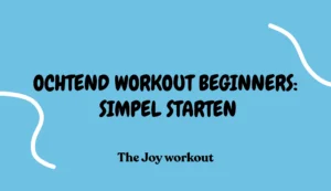 Ochtend workout beginners- simpel starten - The Joy workout