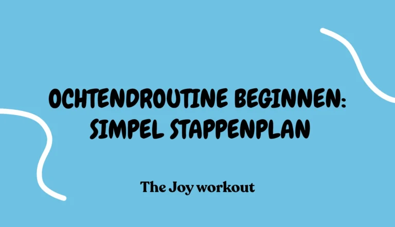 Ochtendroutine beginnen- simpel stappenplan - The Joy workout