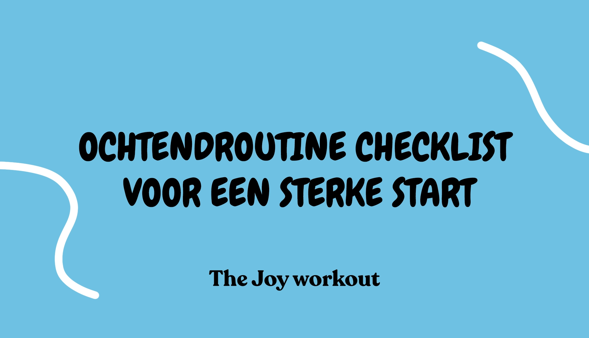 Ochtendroutine checklist voor een sterke start - The Joy workout