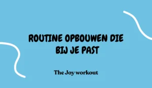 Routine opbouwen die bij je past - The Joy workout
