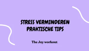 Stress verminderen Praktische tips - The Joy workout