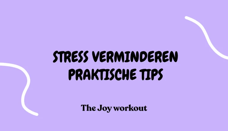 Stress verminderen Praktische tips - The Joy workout